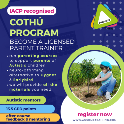 IACP recognised Cothú Program: Become a licensed parent trainer. Run parenting courses to support parents of Autistic children. Neuro-affirming alternative to Cygnet & Earlybird. We will provide all the materials you need. Autistic mentors. 13.5 CPD points, after-course feedback and mentoring.