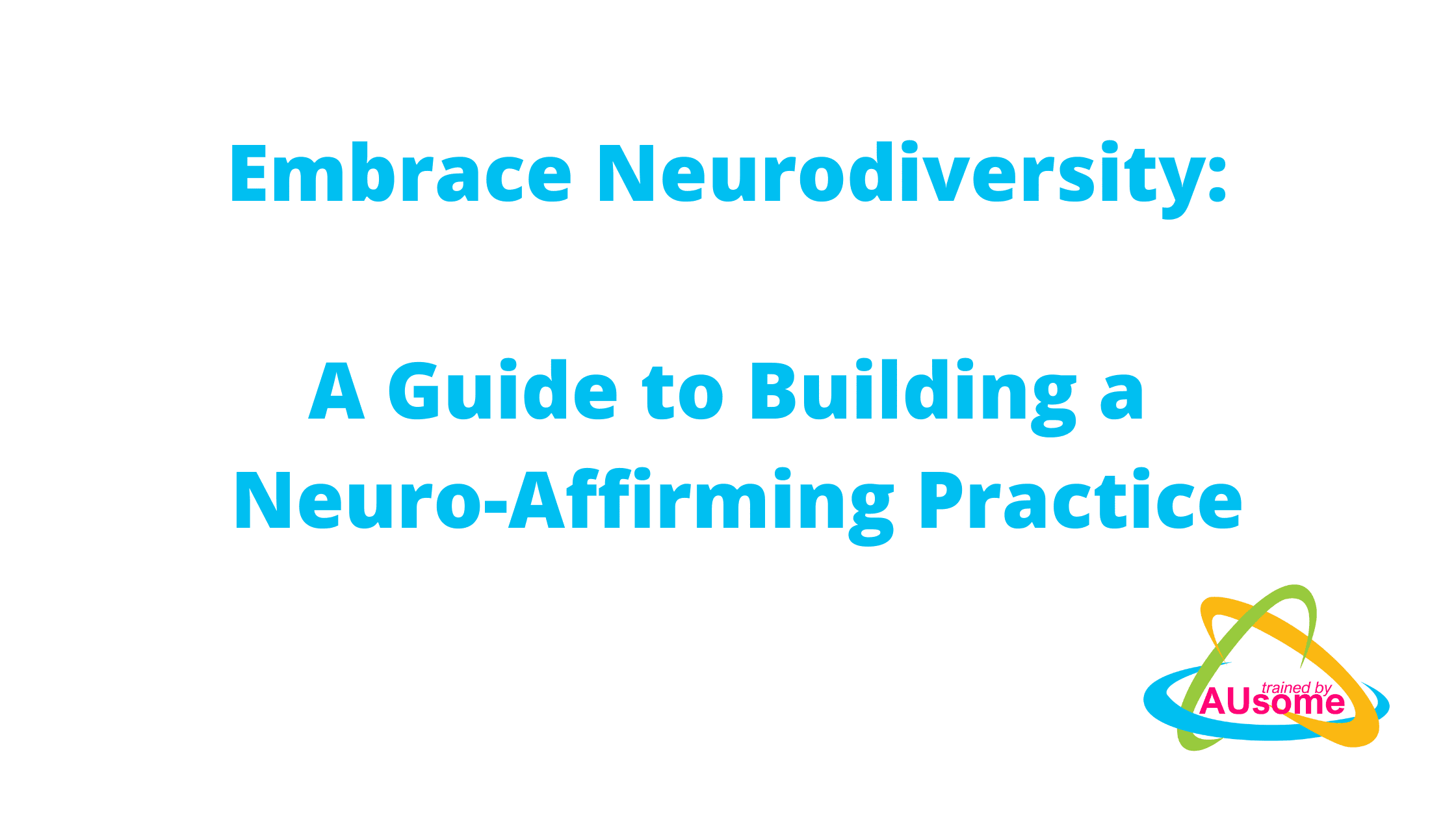 Embrace Neurodiversity: A Guide to Building a Neuro-Affirming Practice